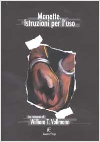 William T. Vollmann - Manette. Istruzioni per l'uso (2003)