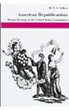 American Republicanism : Roman Ideology in the United States Constitution, Sellers, M. N. S., 0814780059