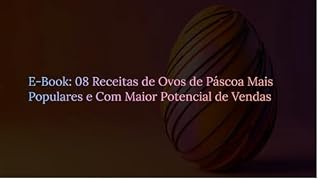 Livro E-Book: 08 Receitas de Ovos de Páscoa Mais Populares e Com Maior Potencial de Vendas