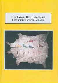 Five Lakota Oral Discourses Transcribed and Translated: How an American Indian Nation Explains Its Philosophy of Life