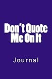 Don't Quote Me On It: Journal, 150 lined pages, softcover, 6