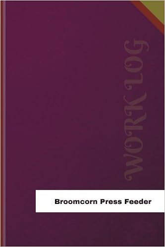 Broomcorn Press Feeder Work Log Work Journal Work Diary Log