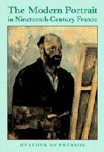 The Modern Portrait in Nineteenth-Century France by Heather McPherson