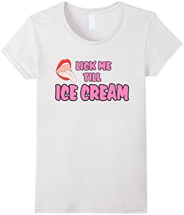 Womens Lick Me Till Ice cream ! Funny Ice Cream T Shirt Medium White