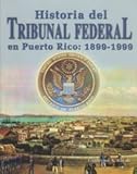 Historia del Tribunal Federal en Puerto Rico, 1899-1999, , 1932243186