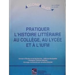 Pratiquer l'histoire littéraire au collège, au lycée et à l'IUFM