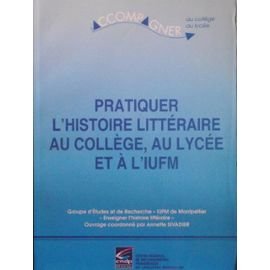 Pratiquer l'histoire littéraire au collège, au lycée et à l'IUFM