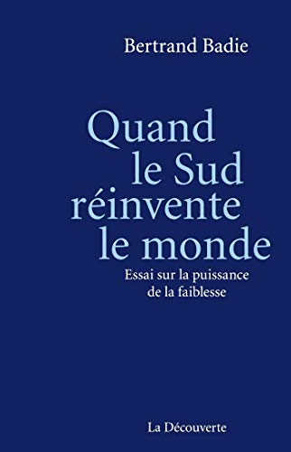 Quand le Sud réinvente le monde: essai sur la puissance de la faiblesse
