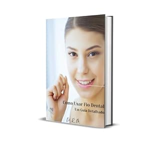 Livro Como Usar Fio Dental Um Guia Detalhado (Sorriso dos Sonhos, Sem Quebrar o Cofrinho! + Bônus)