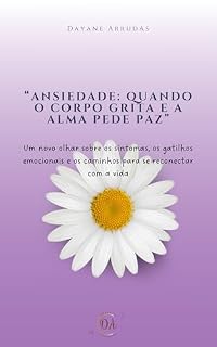 Livro Ansiedade: Quando o corpo grita e a alma pede paz: Um novo olhar sobre os sintomas, os gatilhos emocionais e os caminhos para se reconectar com a vida