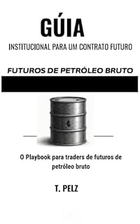 Livro NEGOCIAÇÃO DE FUTUROS DE PETRÓLEO BRUTO: CL (GUIA DE ESTRATÉGIAS PARA FUTUROS DE CONTRATO ÚNICO Livro 2)