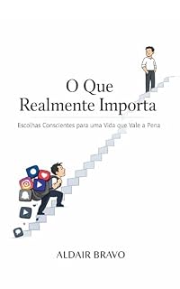 Livro O Que Realmente Importa: Escolhas Conscientes para uma Vida que Vale a Pena