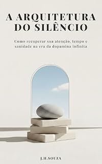 Livro A Arquitetura do Silêncio: Como recuperar sua atenção, tempo e sanidade na era da dopamina infinita