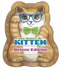 YOU GOTTA BE KITTEN ME DELUXE