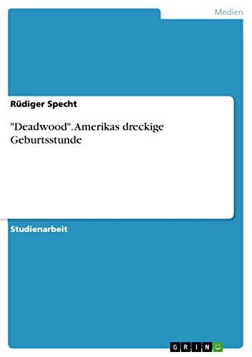 "Deadwood". Amerikas dreckige Geburtsstunde (German Edition)