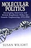 Molecular Politics : Developing American and British Regulatory Policy for Genetic Engineering, 1972-1982, Wright, Susan, 0226910652