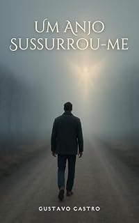 Livro Um Anjo Sussurrou-me: Uma jornada sobre a superação do luto com fé, esperança e reencontro com Deus