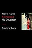 North Korea Kidnapped My Daughter by 