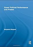 Queer Political Performance and Protest (Routledge Advances in Sociology) by Benjamin Shepard