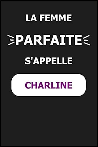 La Femme Parfaite S Appelle Charline Noms Personnalises Carnet De Notes Pour Quelqu Un Nomme Charline Le Meilleur Cadeau Original Anniversaire Pour Et Les Femmes Charline La Femme Parfaite Smith Lea Amazon Fr
