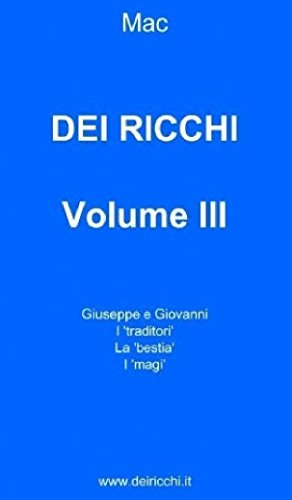 DEI RICCHI - VOLUME III: Giuseppe e Giovanni, I 'traditori', La 'bestia', I 'magi' (DEI RICCHI VOLUMI I-VI Vol. 3) (Italian Edition)