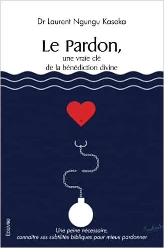 Le Pardon Une Vraie Cle De La Benediction Divine French Edition Laurent Ngungu Kaseka Dr Amazon Com Books