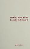 Private Lives, Proper Relations: Regulating Black Intimacy by Candice M. Jenkins