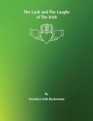 The Luck and the Laughs of the Irish by Veronica Backenstoe