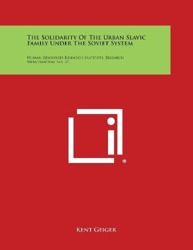 The Solidarity of the Urban Slavic Family Under the Soviet System: Human Resources Research Institute, Research Memorandum No. 22