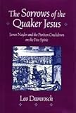The Sorrows of the Quaker Jesus: James Nayler and the Puritan Crackdown on the Free Spirit by 