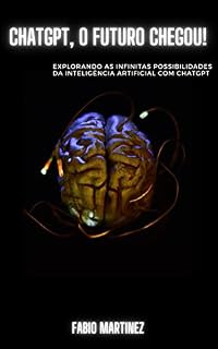 Livro ChatGPT, o futuro chegou!: Explorando as infinitas possibilidades da Inteligência Artificial com ChatGPT