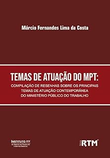 Livro TEMAS DE ATUAÇÃO DO MPT: COMPILAÇÃO DE RESENHAS SOBRE OS PRINCIPAIS TEMAS DE ATUAÇÃO CONTEMPORÂNEA DO MINISTÉRIO PÚBLICO DO TRABALHO