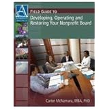 Field Guide to Developing, Operating and Restoring Your Nonprofit Board