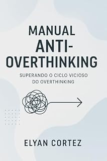 Livro Manual Anti-Overthinking: Estratégias diretas para parar de pensar demais e agir com clareza