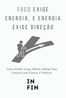Livro Foco Exige Energia, e Energia Exige Direção: Como Alinhar Corpo, Mente e Metas Para Executar com Clareza e Potência