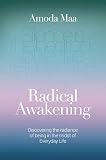 Radical Awakening: Discovering the Radiance of Being in the Midst of Everyday Life by Amoda Maa Jeevan