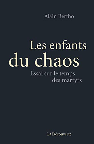 Les enfants du chaos : Essai sur le temps des martyrs by Alain Bertho
