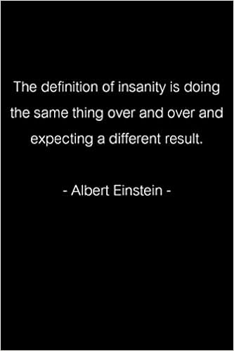 Insanity Doing The Same Thing Over The Definition Of Insanity Is Doing The Same Thing Over And Over And  Expecting A Different Result. -Albert Einstein-: Jot Down Ideas And Take  Notes ... Unexpectedly. Size (6X9 Inches) 120 Pages: