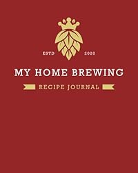 MY HOME BREWING RECIPE JOURNAL: Home Brew Journal