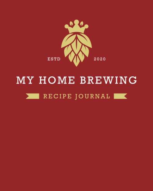 MY HOME BREWING RECIPE JOURNAL: Home Brew Journal