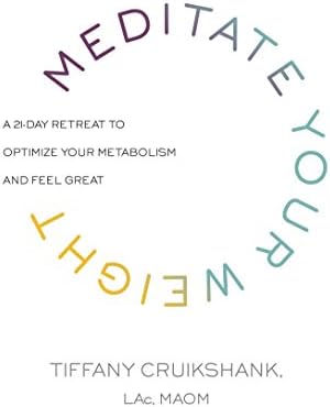 Meditate Your Weight: A 21-Day Retreat to Optimize Your Metabolism and Feel Great