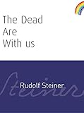 The Dead Are With Us by Rudolf Steiner, D.S. Osmond