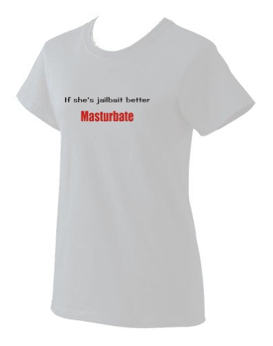 If she's jailbait better Masturbate Ladies T-Shirt WHITE LARGE [Apparel]