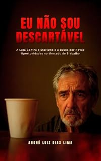 Livro Eu Não Sou Descartável : A Luta Contra o Etarismo e a Busca por Novas Oportunidades no Mercado de Trabalho
