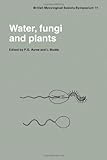 Water, Fungi and Plants : Symposium of the British Mycological Society Held at the University of Lancaster, April 1985, , 0521322944