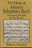 The Music of Johann Sebastian Bach : The Sources, the Style, the Significance, Marshall, Robert L., 0028717821