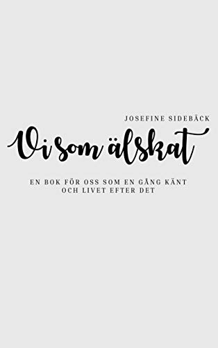 Vi som älskat: En bok för oss som en gång känt och livet efter det (Swedish Edition) by Josefine Sidebäck