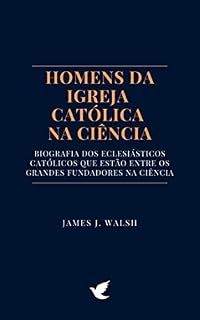 Livro Homens da Igreja Católica na Ciência: Biografia dos eclesiásticos católicos que estão entre os grandes fundadores na ciência