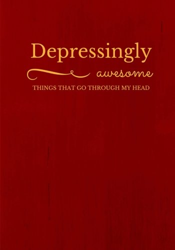 Depressingly awesome: Things that go through my head