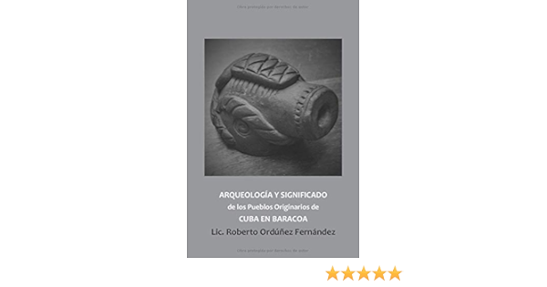 Arqueologia Y Significado De Los Pueblos Originarios De Cuba En Baracoa Spanish Edition Fernandez Lic Roberto Ordunez Amazon Com Books Arqueologia Y Significado De Los Pueblos Originarios De Cuba En Baracoa Spanish Edition Fernandez Lic Roberto Ordunez Amazon Com Books